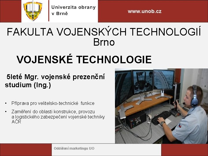 FAKULTA VOJENSKÝCH TECHNOLOGIÍ Brno VOJENSKÉ TECHNOLOGIE 5 leté Mgr. vojenské prezenční studium (Ing. )