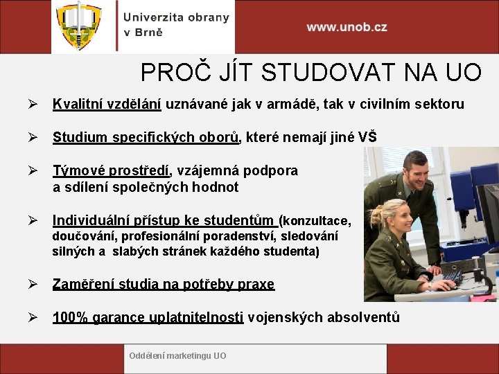 PROČ JÍT STUDOVAT NA UO Ø Kvalitní vzdělání uznávané jak v armádě, tak v