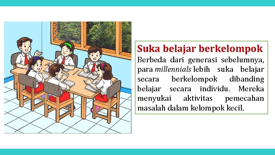 Suka belajar berkelompok Berbeda dari generasi sebelumnya, para millennials lebih suka belajar secara berkelompok