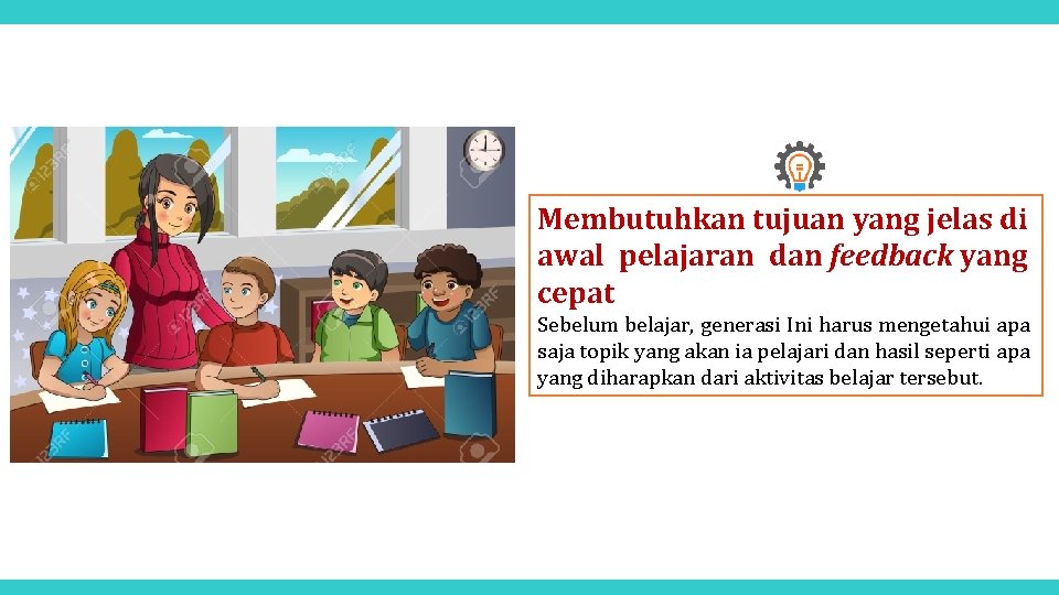 Membutuhkan tujuan yang jelas di awal pelajaran dan feedback yang cepat Sebelum belajar, generasi