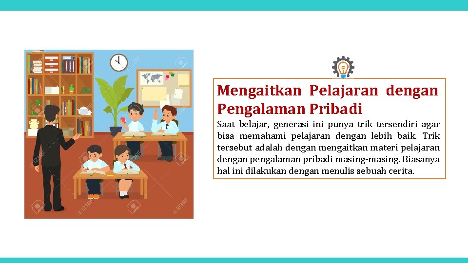 Mengaitkan Pelajaran dengan Pengalaman Pribadi Saat belajar, generasi ini punya trik tersendiri agar bisa