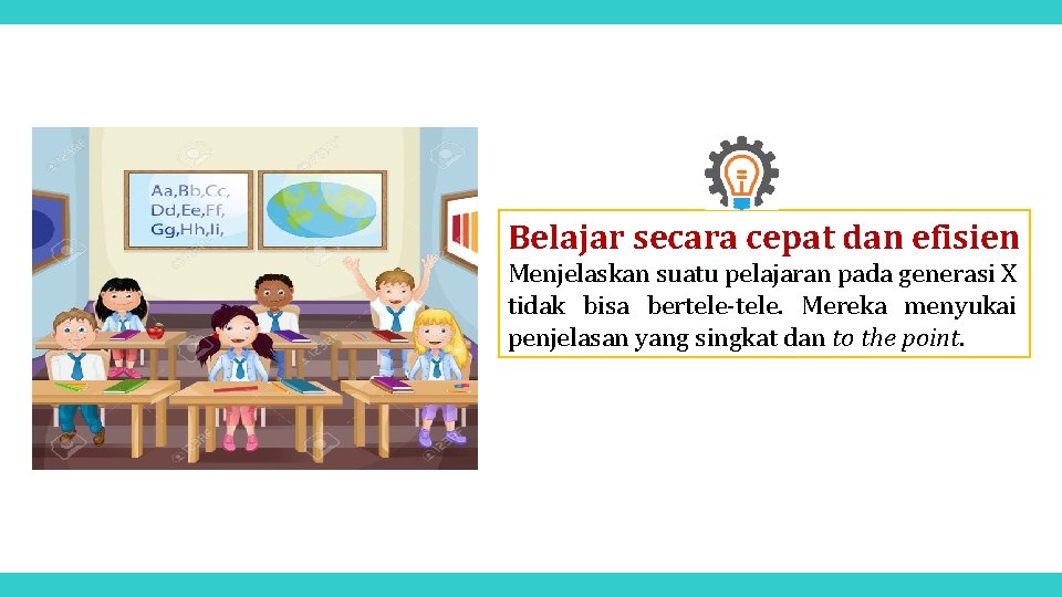 Belajar secara cepat dan efisien Menjelaskan suatu pelajaran pada generasi X tidak bisa bertele-tele.