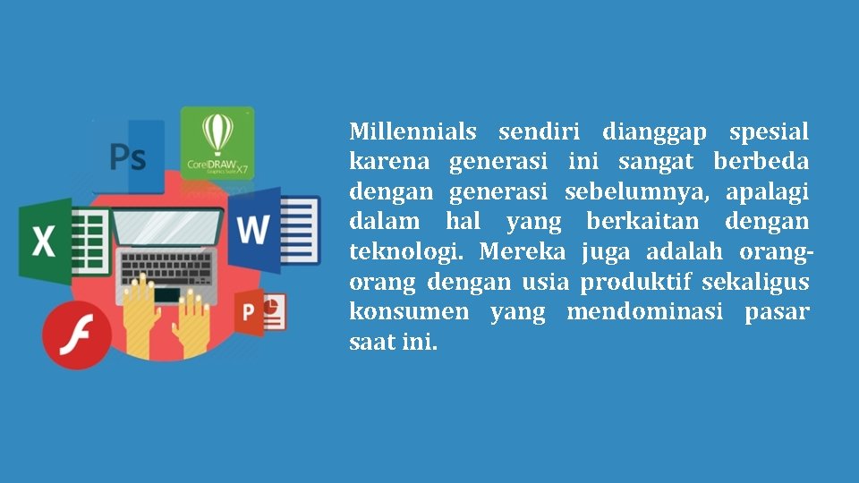 Millennials sendiri dianggap spesial karena generasi ini sangat berbeda dengan generasi sebelumnya, apalagi dalam