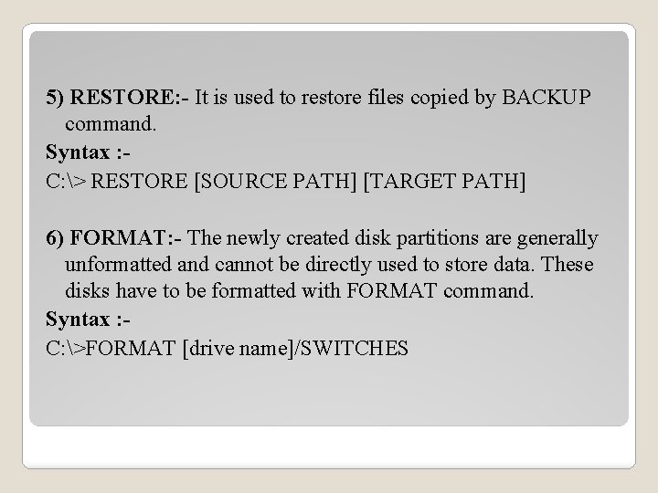 5) RESTORE: - It is used to restore files copied by BACKUP command. Syntax