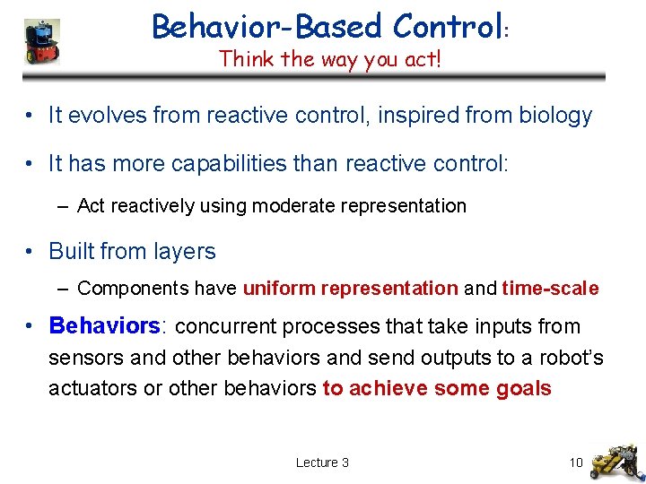 Behavior-Based Control: Think the way you act! • It evolves from reactive control, inspired Behavior-Based Control: Think the way you act! • It evolves from reactive control, inspired