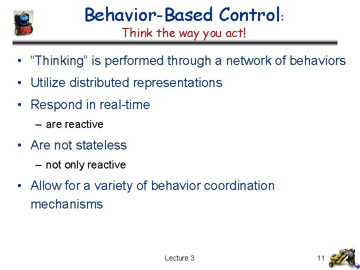 Behavior-Based Control: Think the way you act! • “Thinking” is performed through a network Behavior-Based Control: Think the way you act! • “Thinking” is performed through a network