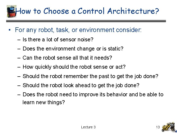 How to Choose a Control Architecture? • For any robot, task, or environment consider: