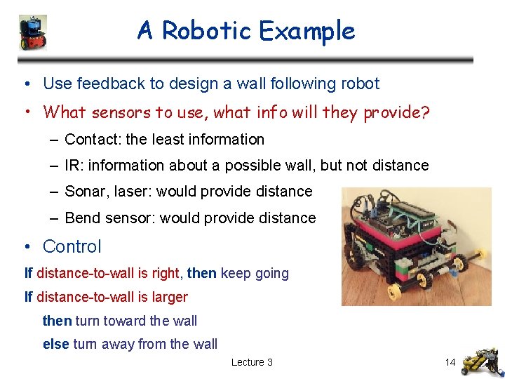 A Robotic Example • Use feedback to design a wall following robot • What