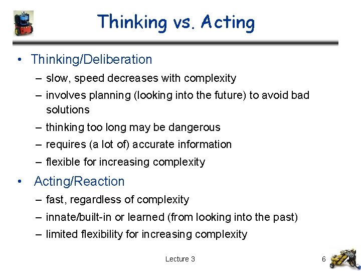 Thinking vs. Acting • Thinking/Deliberation – slow, speed decreases with complexity – involves planning