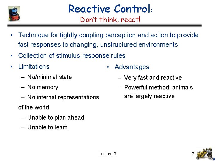 Reactive Control: Don’t think, react! • Technique for tightly coupling perception and action to Reactive Control: Don’t think, react! • Technique for tightly coupling perception and action to