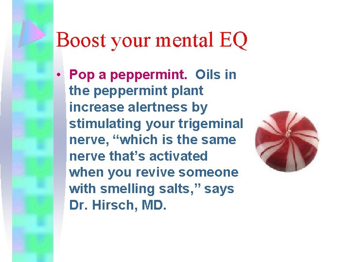 Boost your mental EQ • Pop a peppermint. Oils in the peppermint plant increase