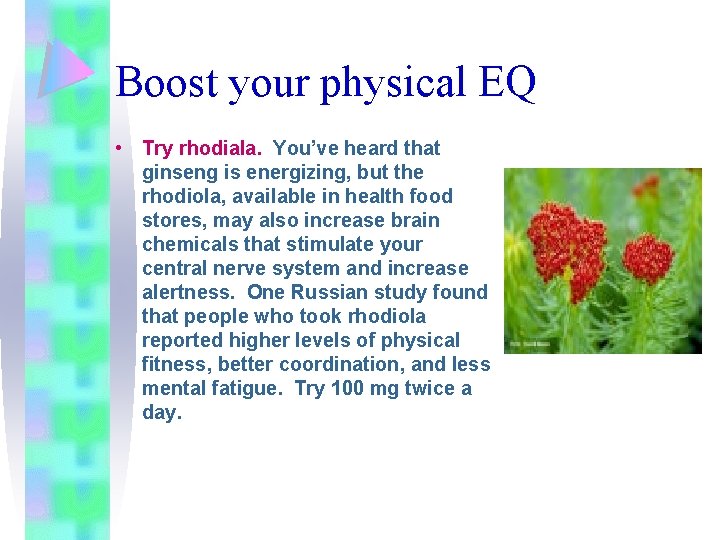 Boost your physical EQ • Try rhodiala. You’ve heard that ginseng is energizing, but