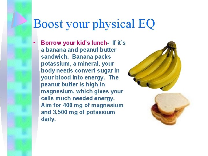 Boost your physical EQ • Borrow your kid’s lunch- If it’s a banana and