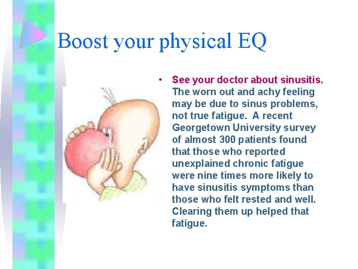 Boost your physical EQ • See your doctor about sinusitis. The worn out and