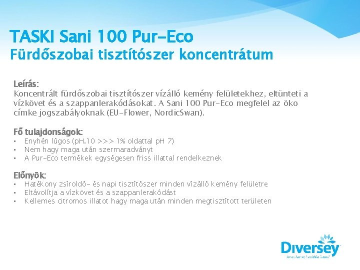 TASKI Sani 100 Pur-Eco Fürdőszobai tisztítószer koncentrátum Leírás: Koncentrált fürdőszobai tisztítószer vízálló kemény felületekhez,