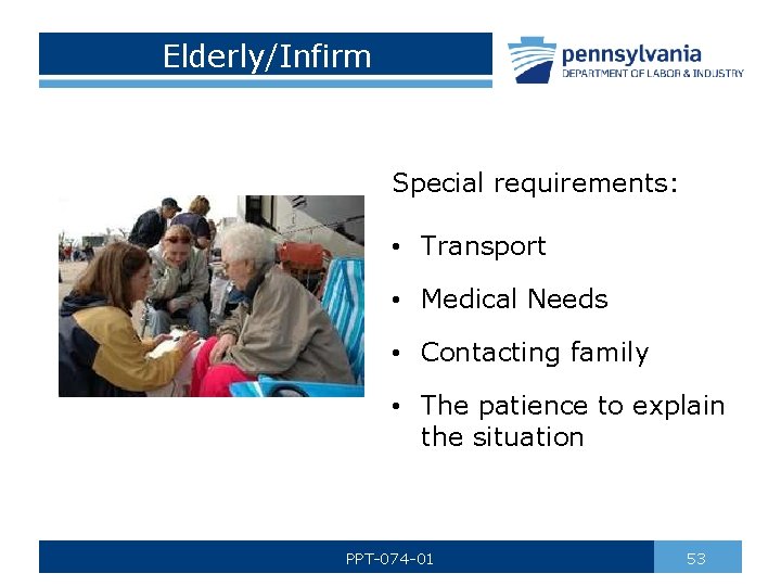 Elderly/Infirm Special requirements: • Transport • Medical Needs • Contacting family • The patience