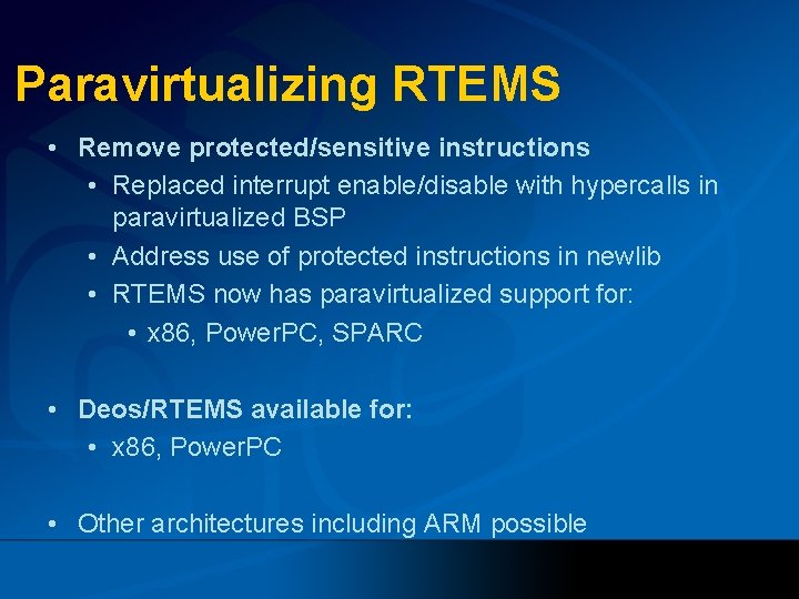 Paravirtualizing RTEMS • Remove protected/sensitive instructions • Replaced interrupt enable/disable with hypercalls in paravirtualized