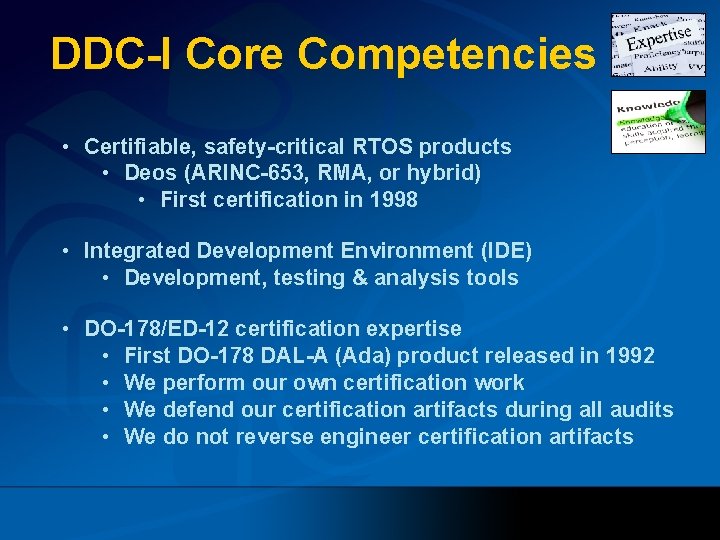 DDC-I Core Competencies • Certifiable, safety-critical RTOS products • Deos (ARINC-653, RMA, or hybrid)