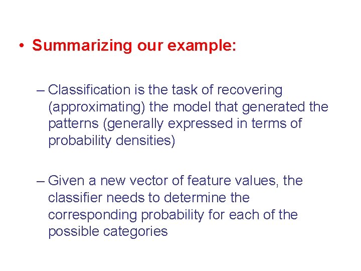  • Summarizing our example: – Classification is the task of recovering (approximating) the