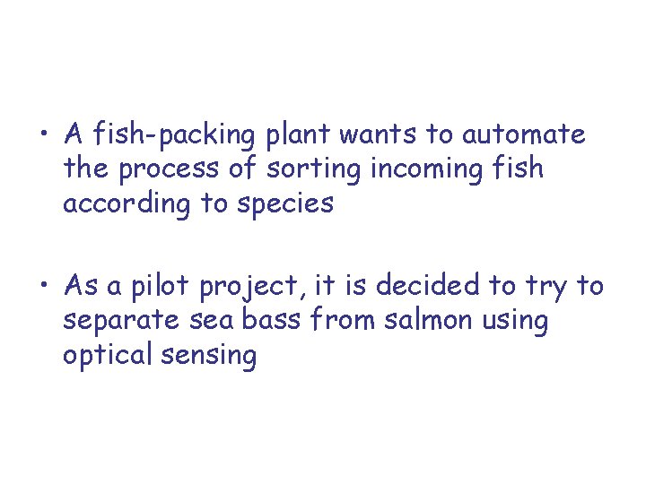  • A fish-packing plant wants to automate the process of sorting incoming fish