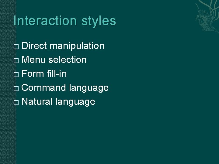 Interaction styles Direct manipulation � Menu selection � Form fill-in � Command language �