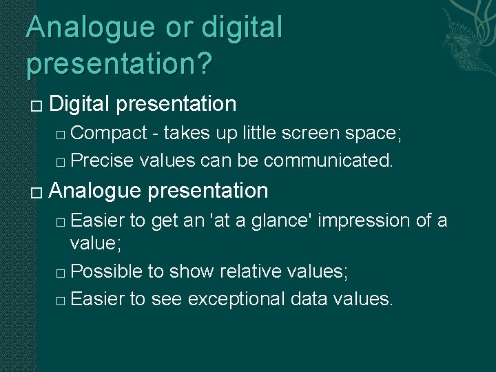 Analogue or digital presentation? � Digital presentation Compact - takes up little screen space;