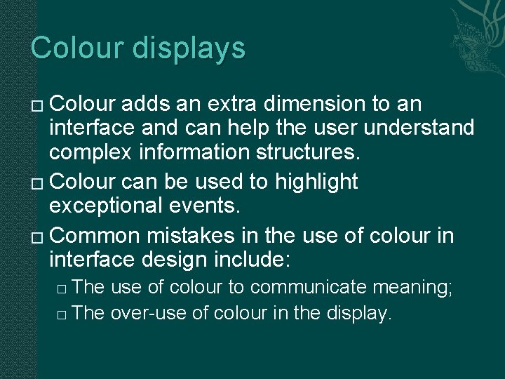 Colour displays Colour adds an extra dimension to an interface and can help the