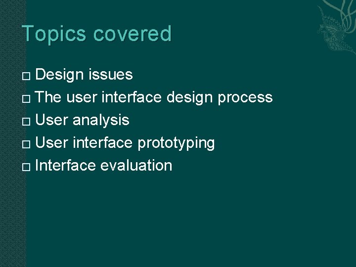 Topics covered Design issues � The user interface design process � User analysis �