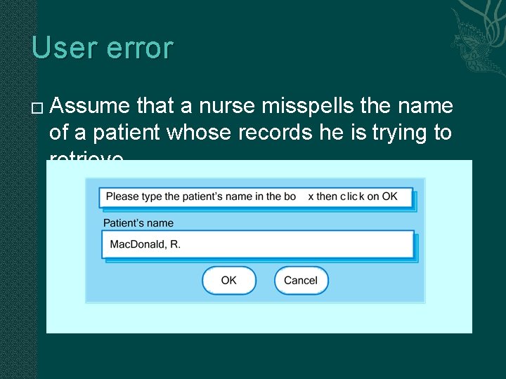 User error � Assume that a nurse misspells the name of a patient whose