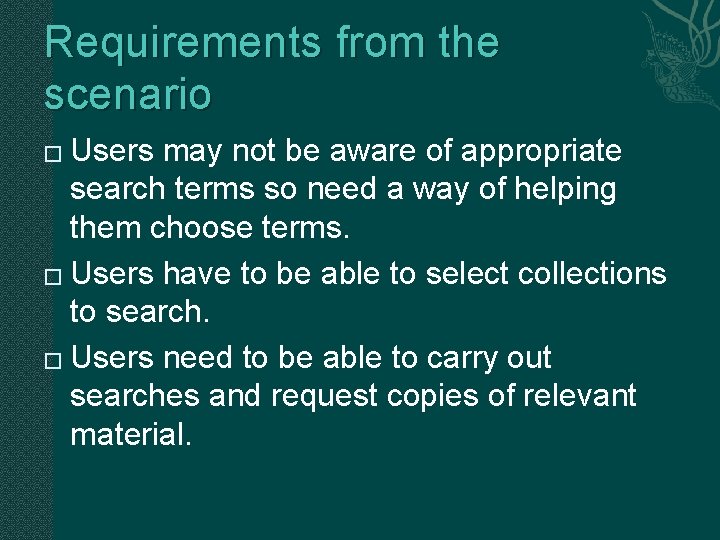 Requirements from the scenario Users may not be aware of appropriate search terms so