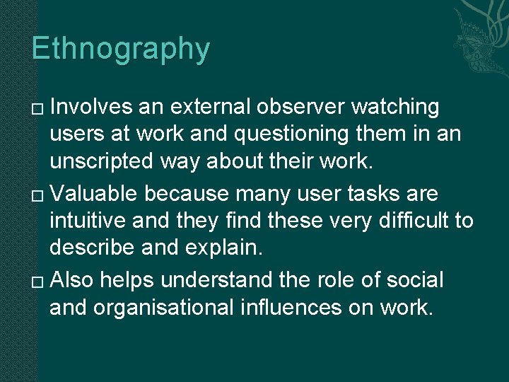 Ethnography Involves an external observer watching users at work and questioning them in an