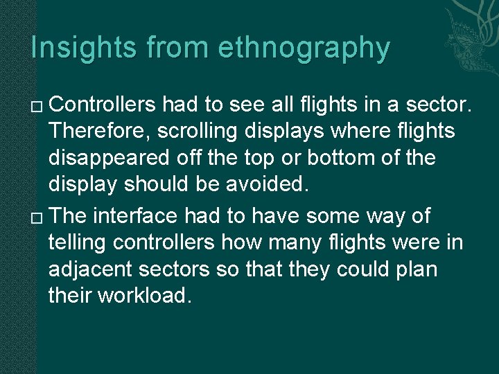 Insights from ethnography Controllers had to see all flights in a sector. Therefore, scrolling