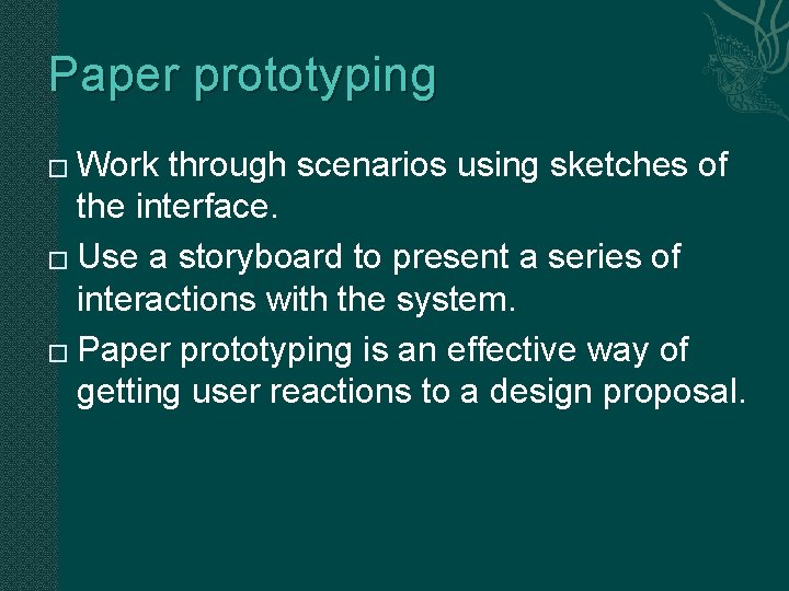 Paper prototyping Work through scenarios using sketches of the interface. � Use a storyboard