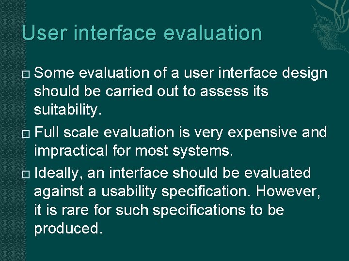 User interface evaluation Some evaluation of a user interface design should be carried out