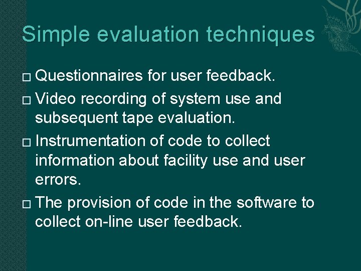 Simple evaluation techniques Questionnaires for user feedback. � Video recording of system use and