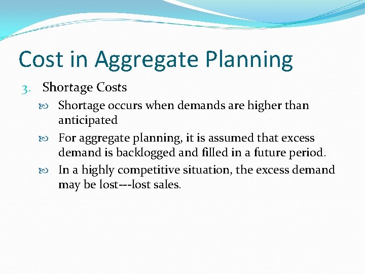 Cost in Aggregate Planning 3. Shortage Costs Shortage occurs when demands are higher than