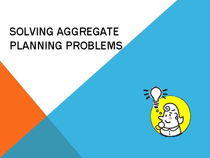 SOLVING AGGREGATE PLANNING PROBLEMS 