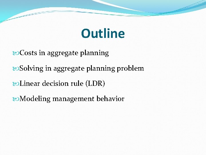 Outline Costs in aggregate planning Solving in aggregate planning problem Linear decision rule (LDR)