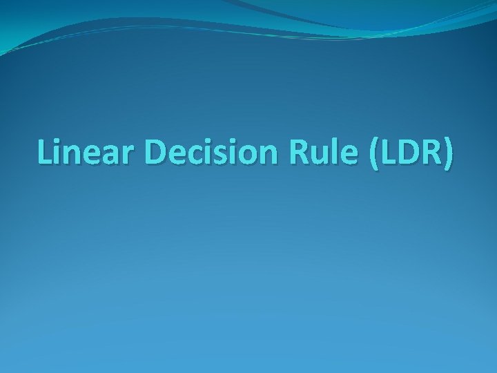 Linear Decision Rule (LDR) 