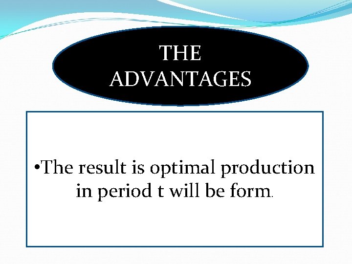 THE ADVANTAGES • The result is optimal production in period t will be form.