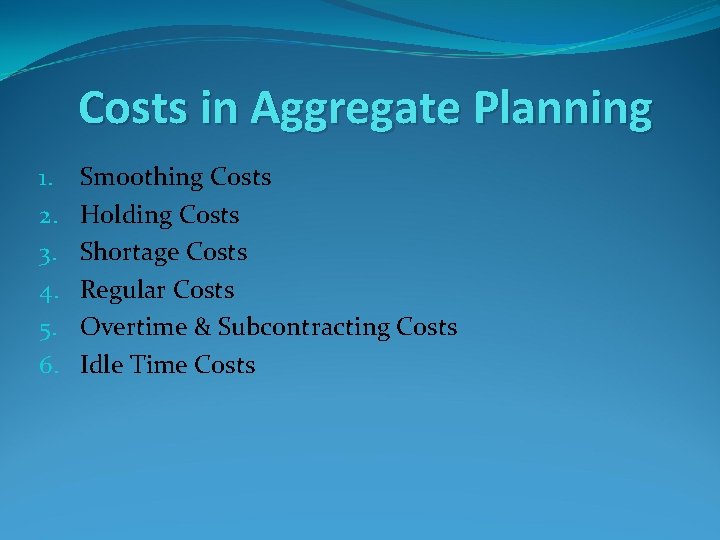 Costs in Aggregate Planning 1. 2. 3. 4. 5. 6. Smoothing Costs Holding Costs