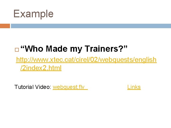 Example “Who Made my Trainers? ” http: //www. xtec. cat/cirel/02/webquests/english /2 index 2. html