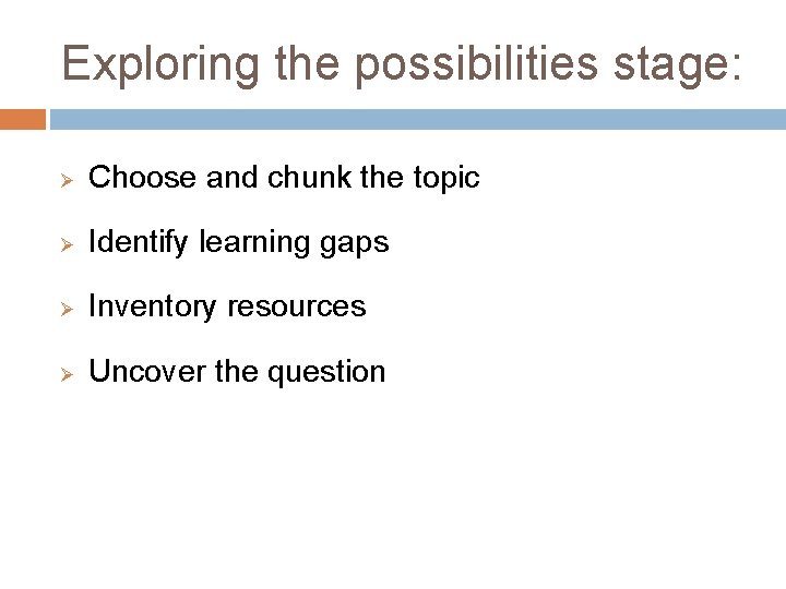 Exploring the possibilities stage: Ø Choose and chunk the topic Ø Identify learning gaps