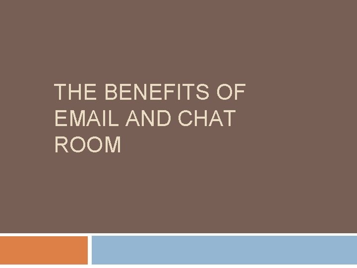 THE BENEFITS OF EMAIL AND CHAT ROOM 