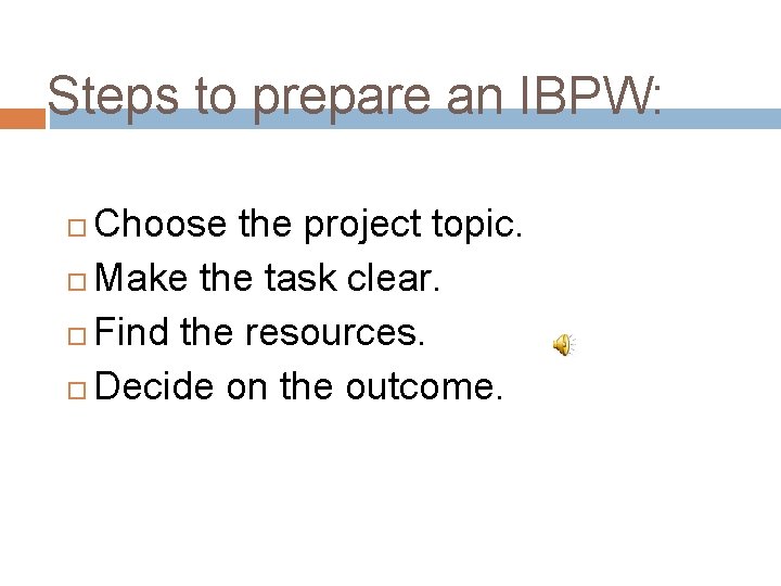 Steps to prepare an IBPW: Choose the project topic. Make the task clear. Find