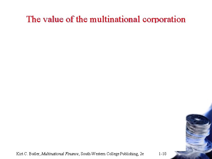 The value of the multinational corporation Kirt C. Butler, Multinational Finance, South-Western College Publishing,