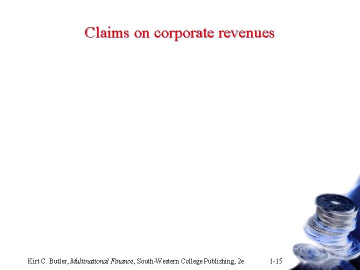 Claims on corporate revenues Kirt C. Butler, Multinational Finance, South-Western College Publishing, 2 e