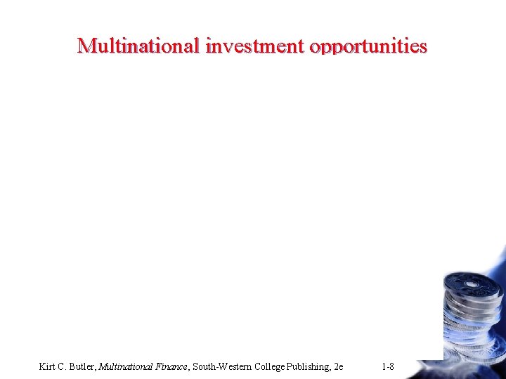 Multinational investment opportunities Kirt C. Butler, Multinational Finance, South-Western College Publishing, 2 e 1