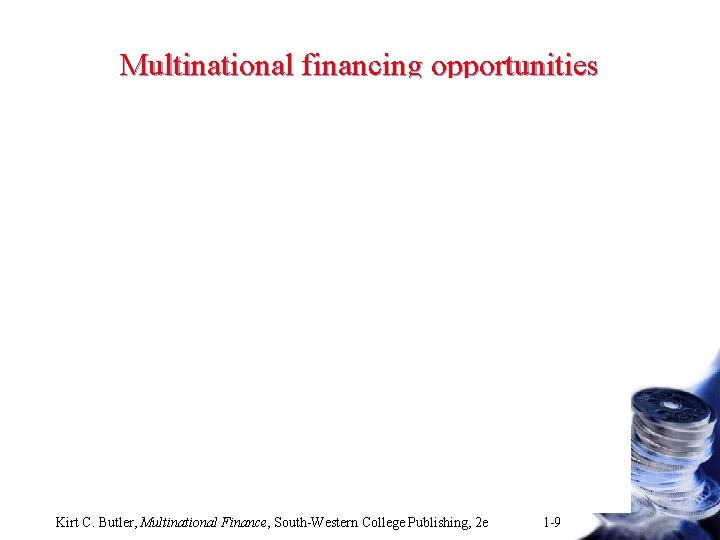 Multinational financing opportunities Kirt C. Butler, Multinational Finance, South-Western College Publishing, 2 e 1