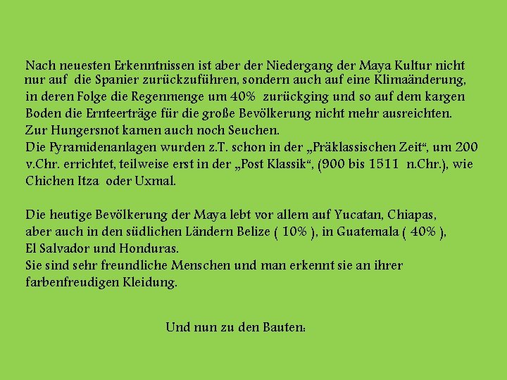 Nach neuesten Erkenntnissen ist aber der Niedergang der Maya Kultur nicht nur auf die